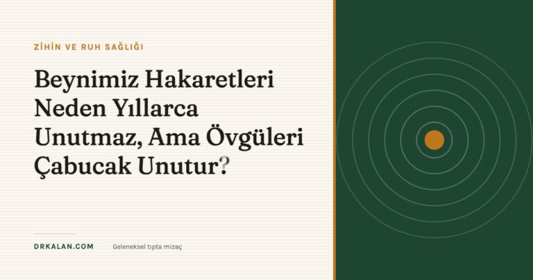 Beynimiz Hakaretleri Neden Yıllarca Unutmaz, Ama Övgüleri Çabucak Unutur?