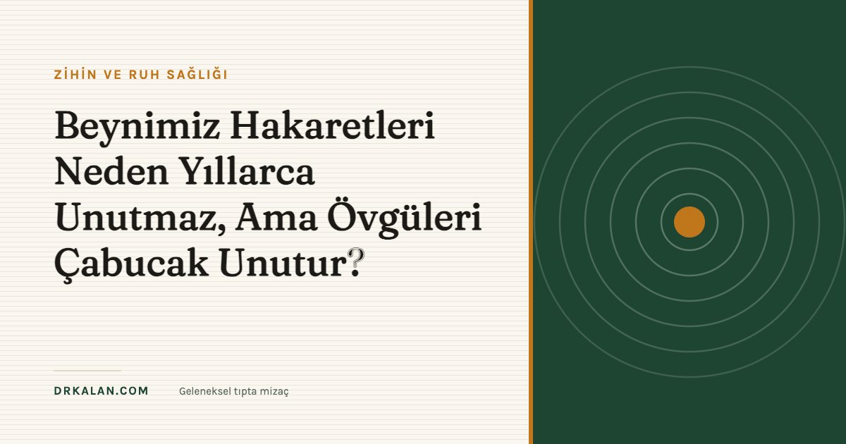 Beynimiz Hakaretleri Neden Yıllarca Unutmaz, Ama Övgüleri Çabucak Unutur?