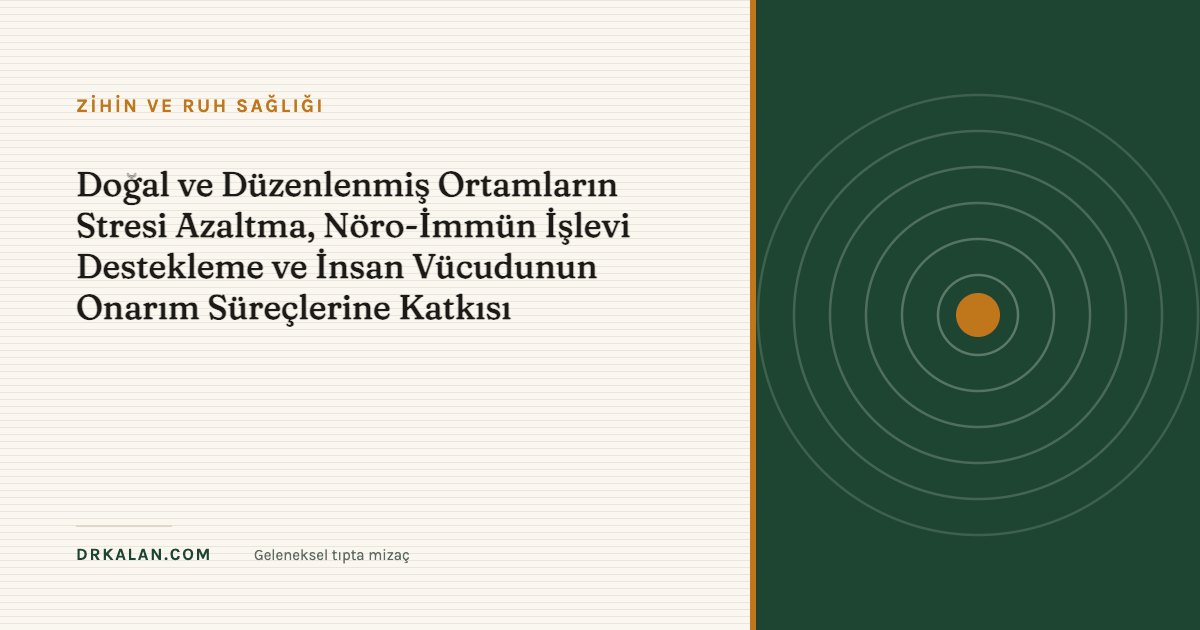Doğal ve Düzenlenmiş Ortamların Stresi Azaltma, Nöro-İmmün İşlevi Destekleme ve İnsan Vücudunun Onarım Süreçlerine Katkısı