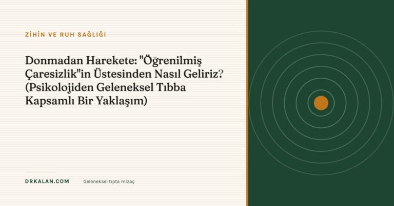 Donmadan Harekete: "Öğrenilmiş Çaresizlik"in Üstesinden Nasıl Geliriz? (Psikolojiden Geleneksel Tıbba Kapsamlı Bir Yaklaşım)