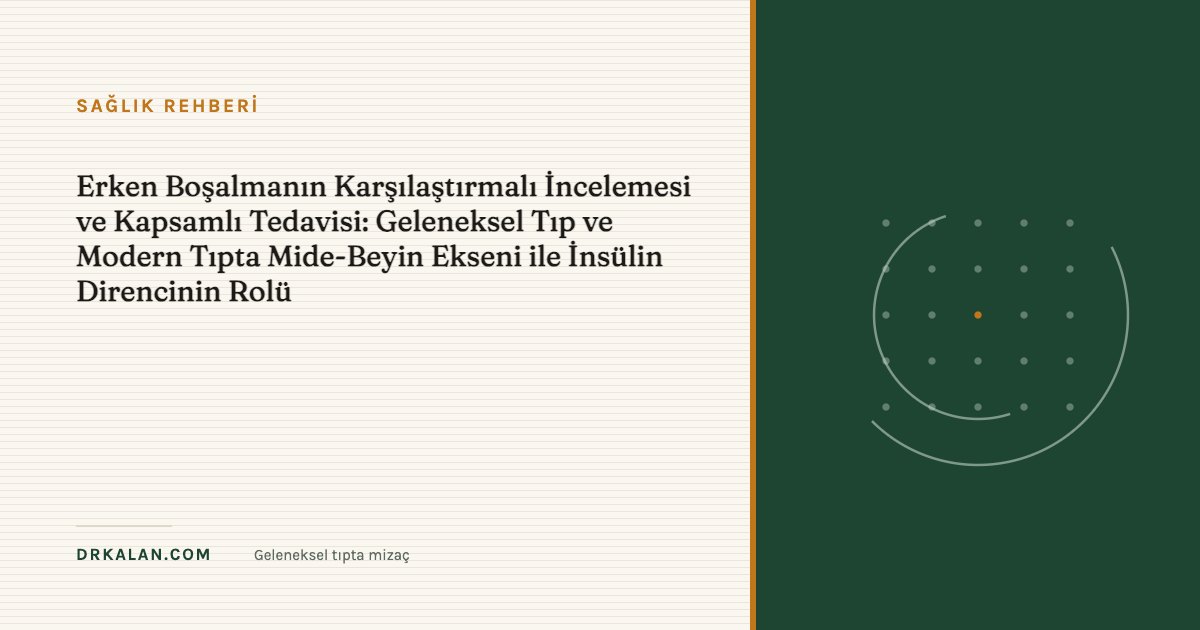 Erken Boşalmanın Karşılaştırmalı İncelemesi ve Kapsamlı Tedavisi: Geleneksel Tıp ve Modern Tıpta Mide-Beyin Ekseni ile İnsülin Direncinin Rolü