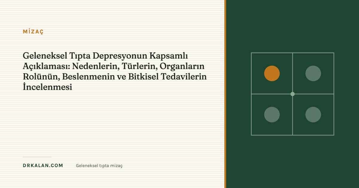 Geleneksel Tıpta Depresyonun Kapsamlı Açıklaması: Nedenlerin, Türlerin, Organların Rolünün, Beslenmenin ve Bitkisel Tedavilerin İncelenmesi