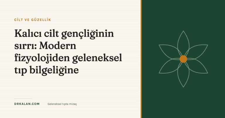 Kalıcı cilt gençliğinin sırrı: Modern fizyolojiden geleneksel tıp bilgeliğine