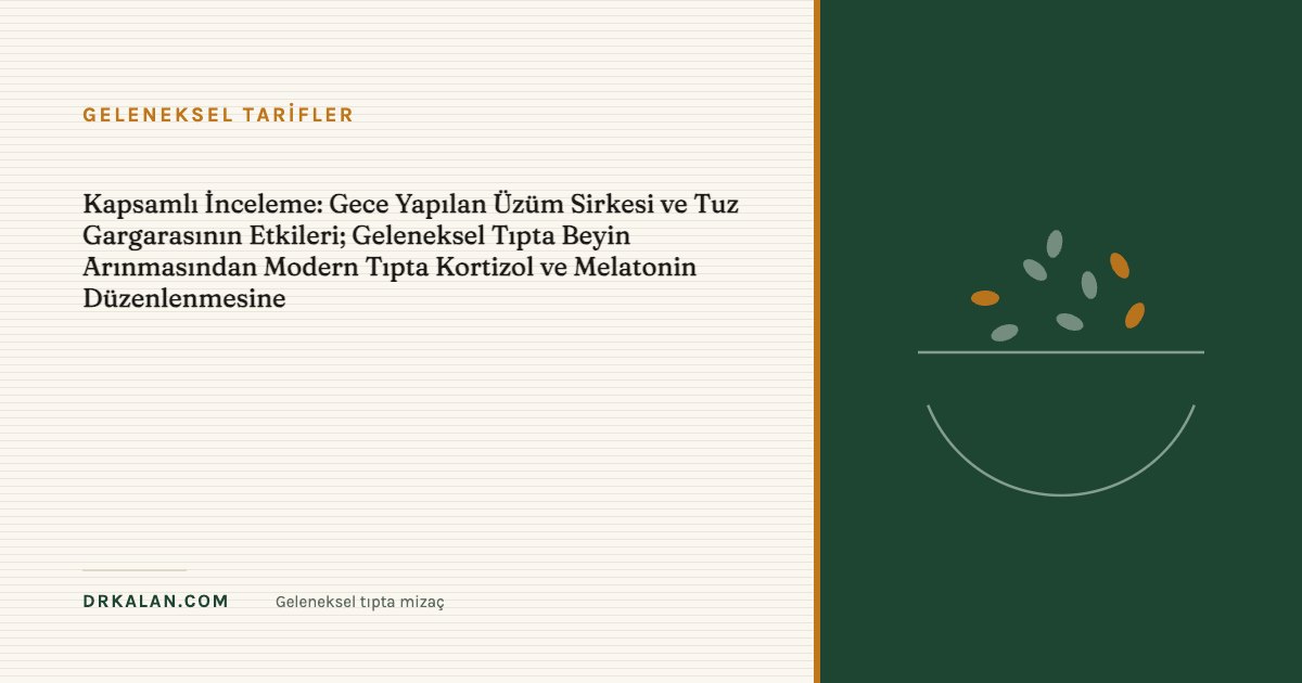 Kapsamlı İnceleme: Gece Yapılan Üzüm Sirkesi ve Tuz Gargarasının Etkileri; Geleneksel Tıpta Beyin Arınmasından Modern Tıpta Kortizol ve Melatonin Düzenlenmesine