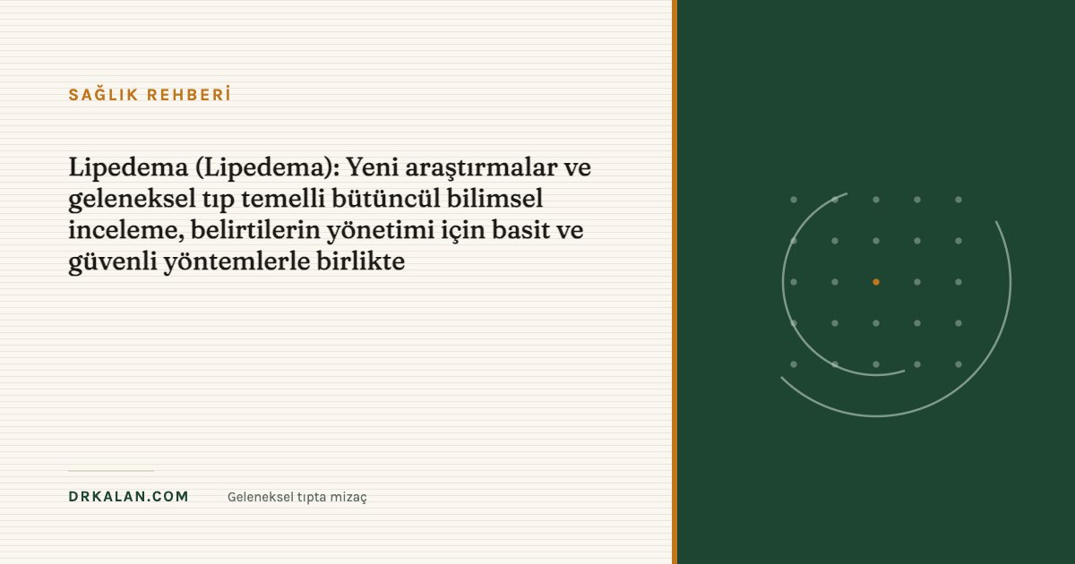 Lipedema (Lipedema): Yeni araştırmalar ve geleneksel tıp temelli bütüncül bilimsel inceleme, belirtilerin yönetimi için basit ve güvenli yöntemlerle birlikte