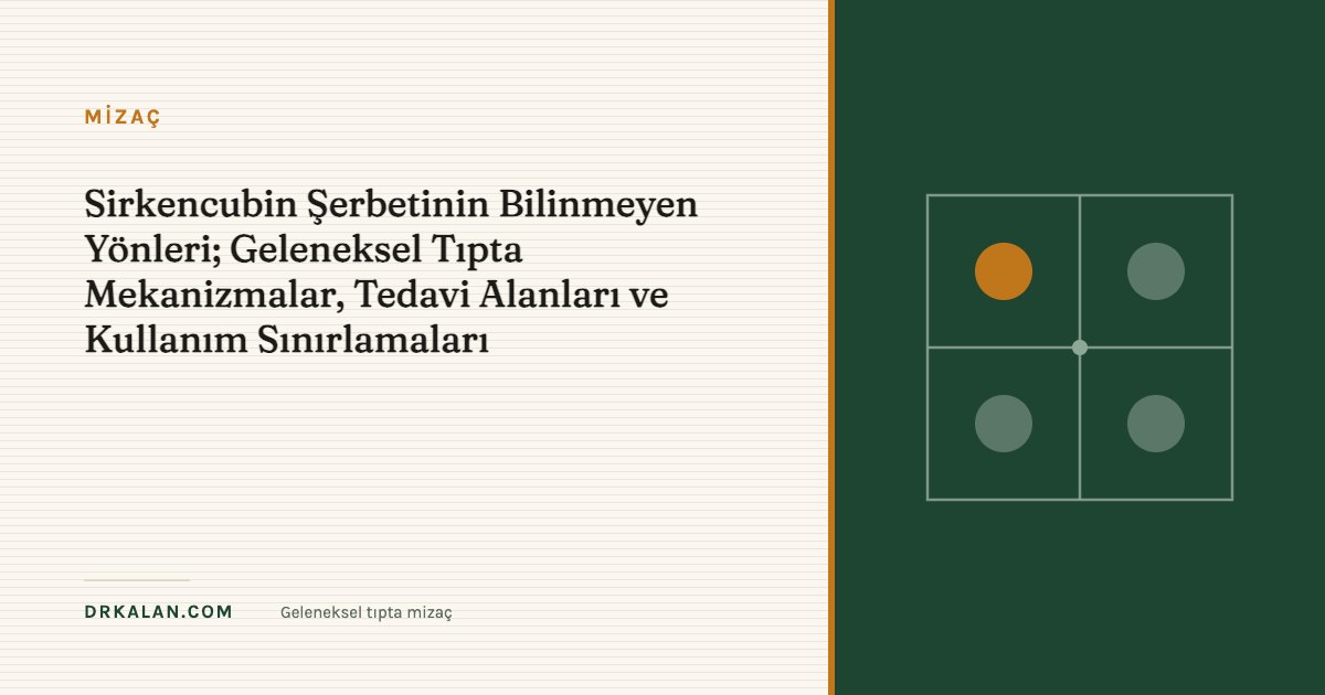 Sirkencubin Şerbetinin Bilinmeyen Yönleri; Geleneksel Tıpta Mekanizmalar, Tedavi Alanları ve Kullanım Sınırlamaları