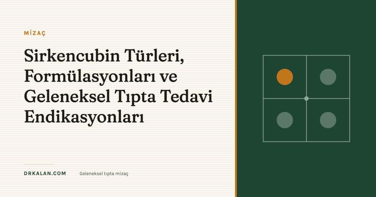 Sirkencubin Türleri, Formülasyonları ve Geleneksel Tıpta Tedavi Endikasyonları