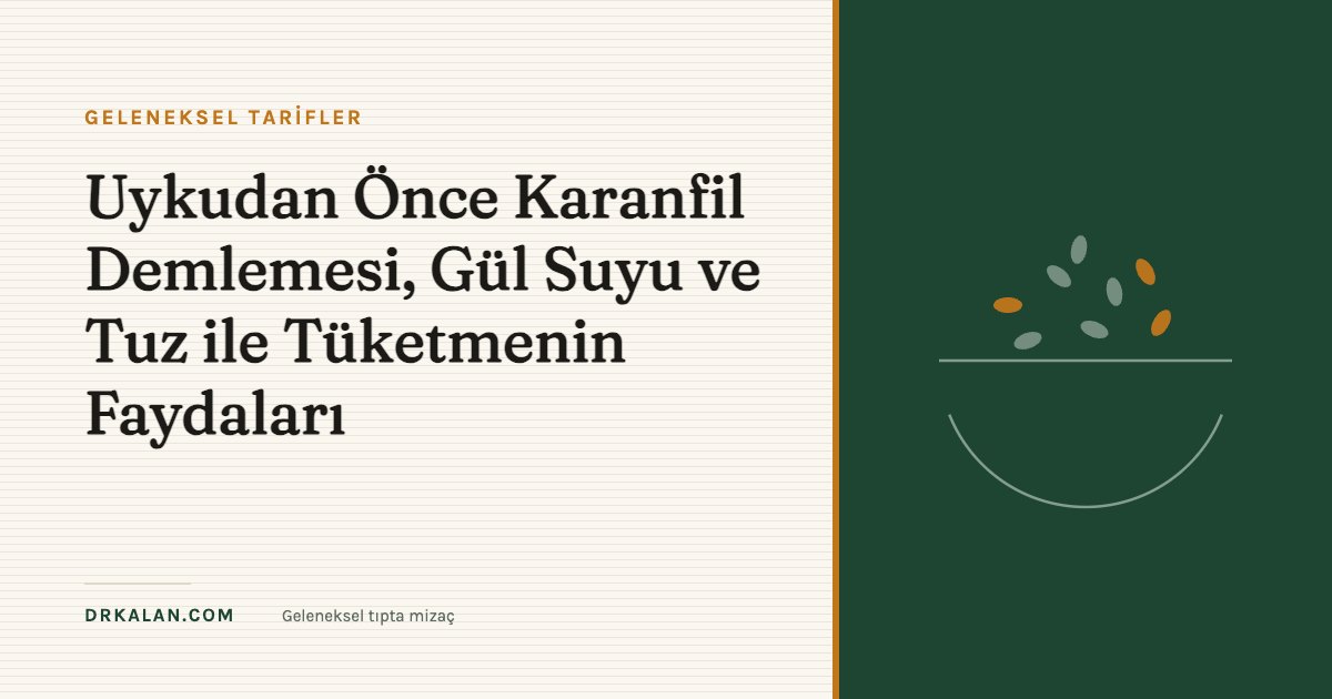 Uykudan Önce Karanfil Demlemesi, Gül Suyu ve Tuz ile Tüketmenin Faydaları